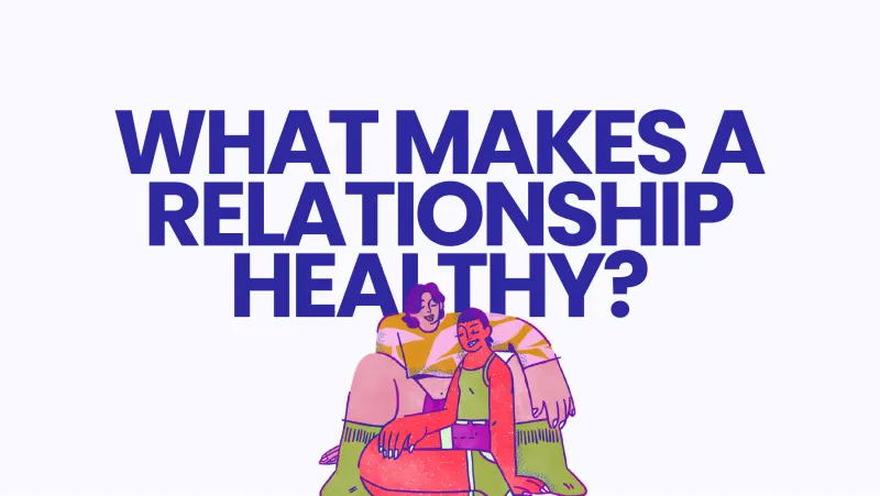 Slide 1: WHAT MAKES A RELATIONSHIP HEALTHY?